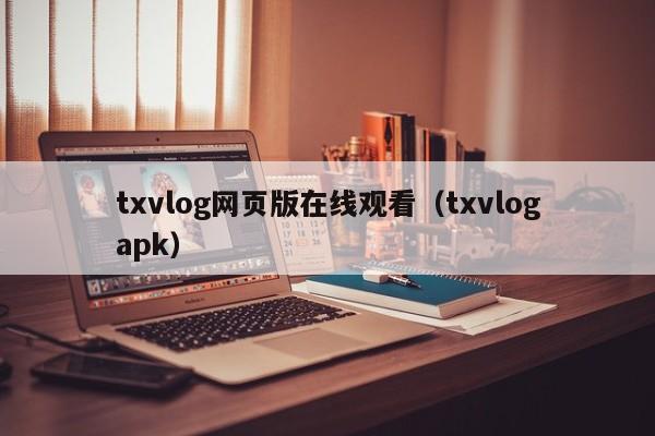 txvlog网页版在线观看（txvlogapk）